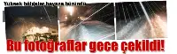 Bu Fotoğraflar Gece Çekildi