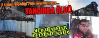Engelli Turgay Çamdibi yangında hayatını kaybetti