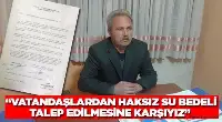 GÜNEŞ: VATANDAŞLARDAN HAKSIZ SU BEDELİ TALEP EDİLMESİNE KARŞIYIZ