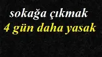Sokağa çıkmak 4 gün daha yasak