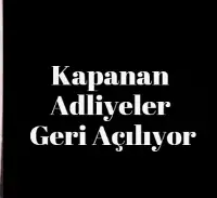 KAPANAN ADLİYELER GERİ AÇILIYOR
